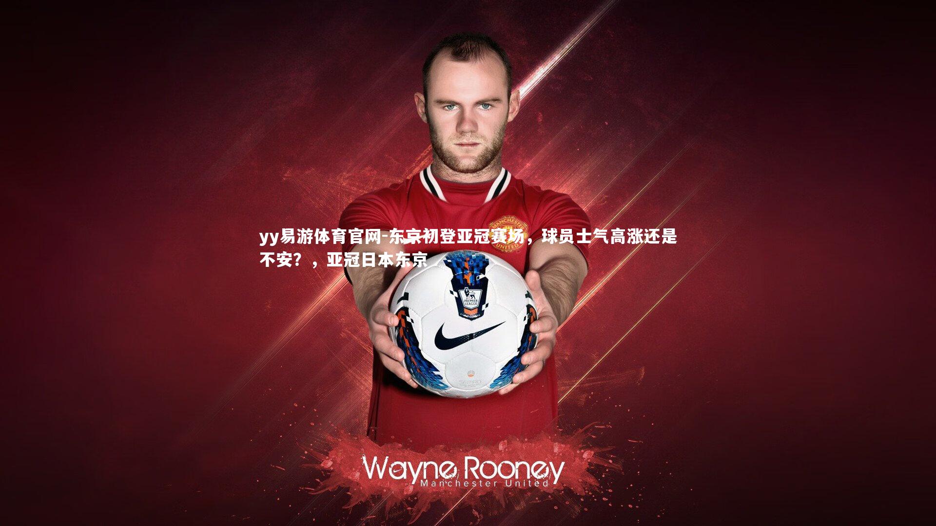 东京初登亚冠赛场，球员士气高涨还是不安？，亚冠日本东京